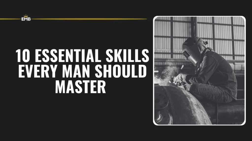 10 Essential Skills Every Man Should Master 